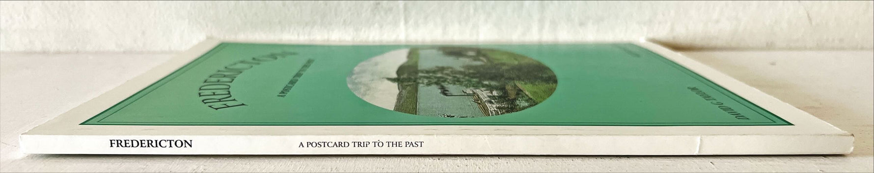 Book, Regional History, NB History, New Brunswick, Canada, Atlantic Canada, David G. Taylor and Glenn B. Roger, Fredericton: A Postcard Trip to the Past, Spine view